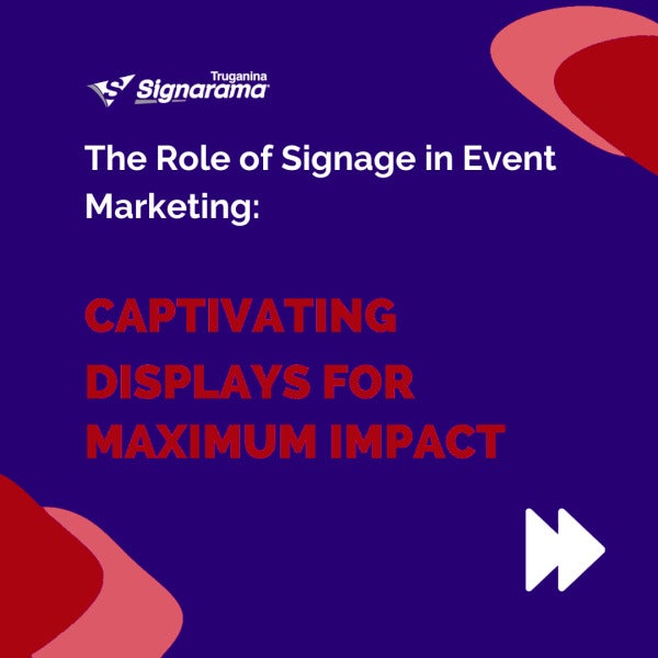 The Role of Signage in Event Marketing: Captivating Displays for Maximum Impact