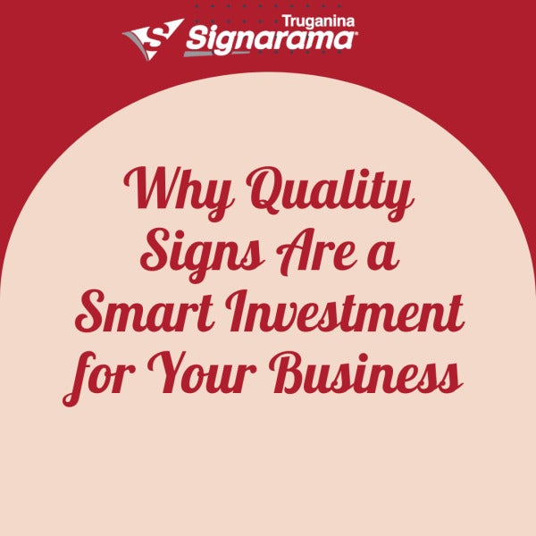 The ROI of Signage: Why Investing in Quality Signs Pays Off for Your Business