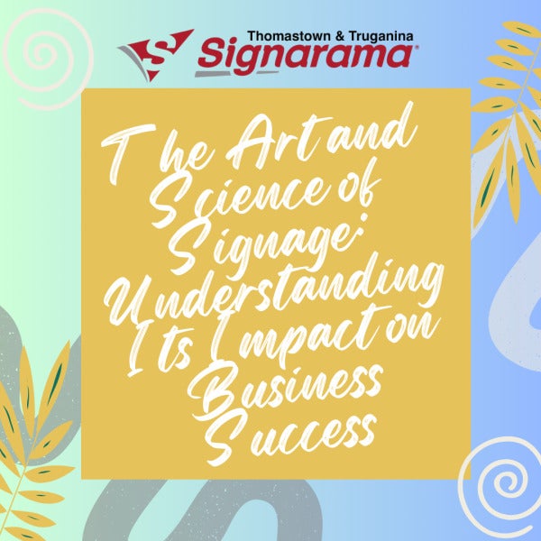 The Art and Science of Signage: Understanding Its Impact on Business Success