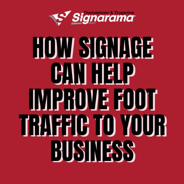 How Signage Can Help Improve Foot Traffic to Your Business