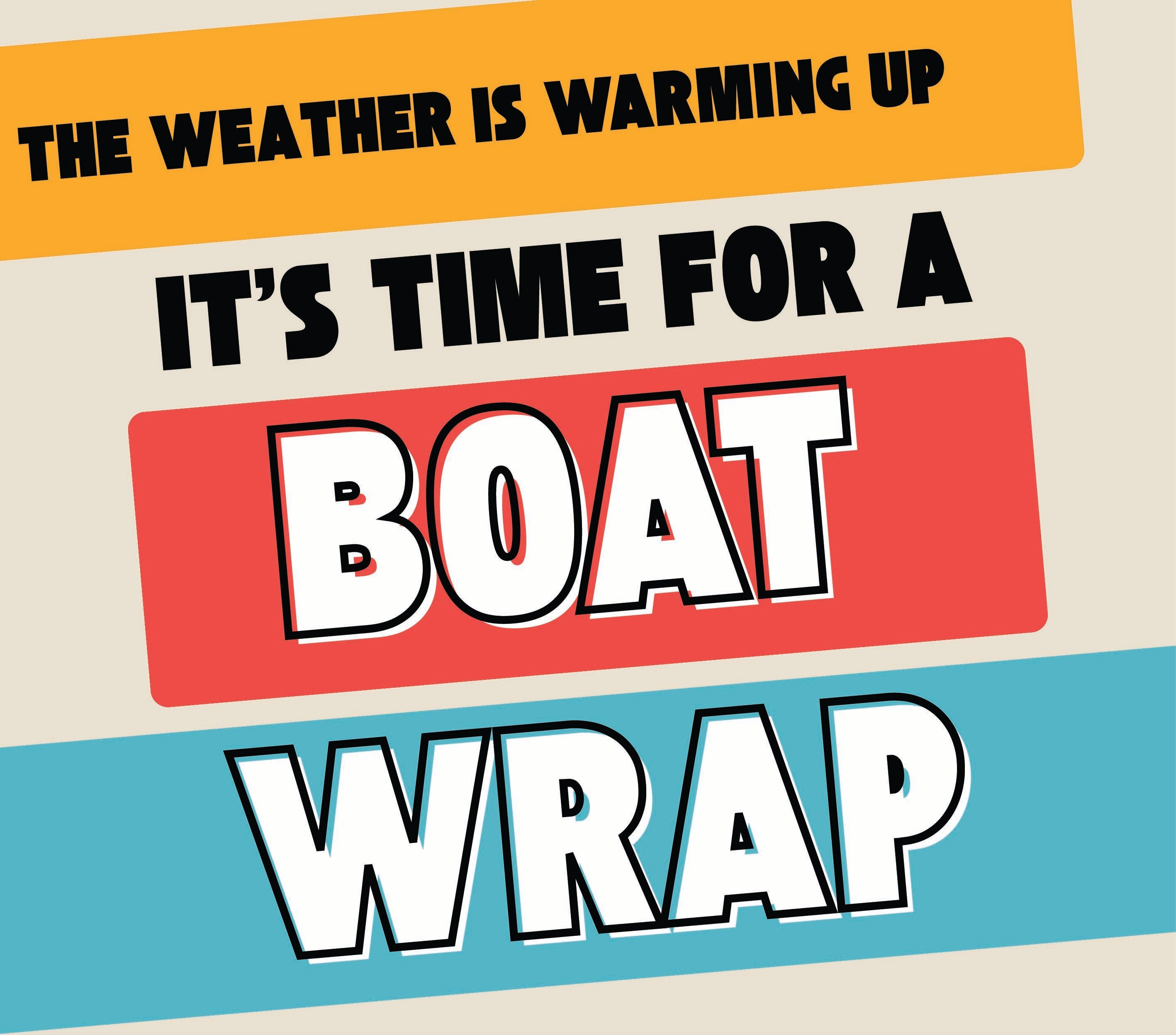 The Weather is Warming up, and it'sTime for a Boat Wrap!